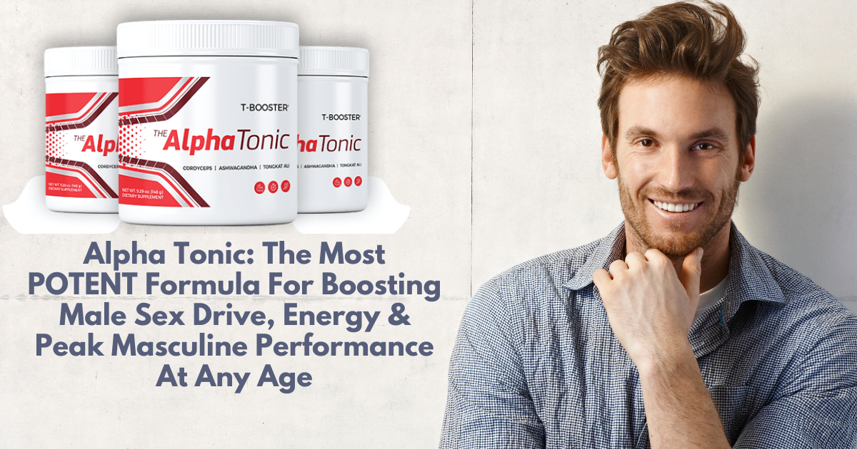 Alpha Tonic The Most POTENT Formula For Boosting Male Sex Drive