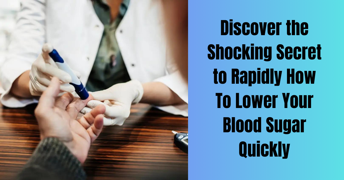 Discover The Shocking Secret To Rapidly How To Lower Your Blood Sugar