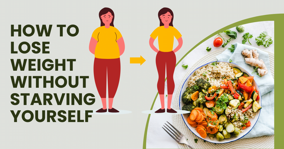 How To Lose Weight Without Starving Yourself