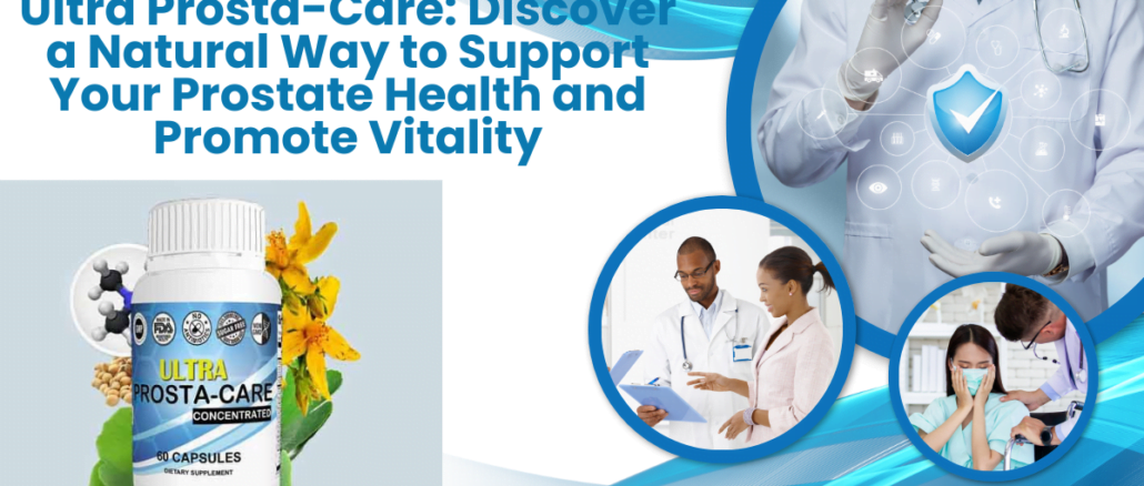 Ultra Prosta-Care: Discover a Natural Way to Support Your Prostate Health and Promote Vitality