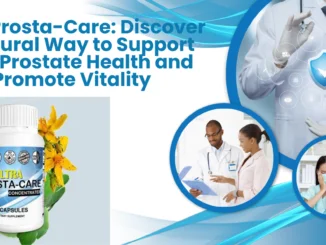 Ultra Prosta-Care: Discover a Natural Way to Support Your Prostate Health and Promote Vitality