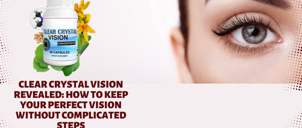 Clear Crystal Vision Revealed How to Keep Your Perfect Vision Without Complicated Steps