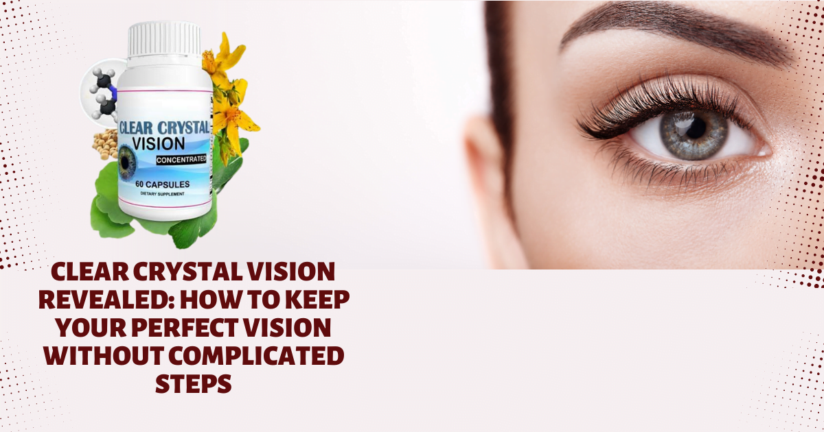 Clear Crystal Vision Revealed: How to Keep Your Perfect Vision Without ...