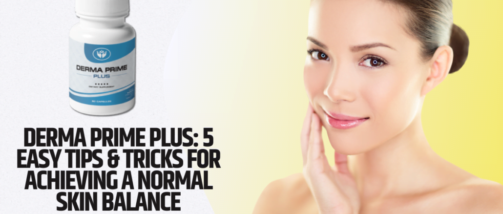 Derma Prime Plus 5 Easy Tips & Tricks for Achieving a Normal Skin Balance