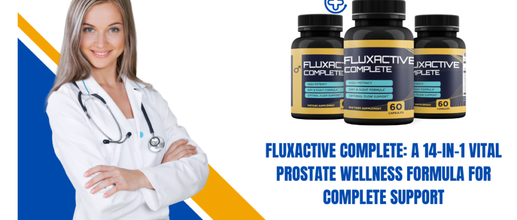 Fluxactive Complete: A 14-in-1 Vital Prostate Wellness Formula for Complete Support