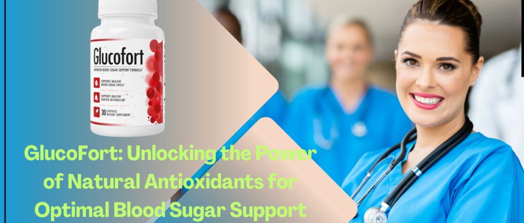 GlucoFort Unlocking the Power of Natural Antioxidants for Optimal Blood Sugar Support
