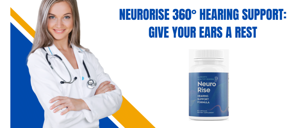 NeuroRise 360° Hearing Support Give Your Ears A Rest