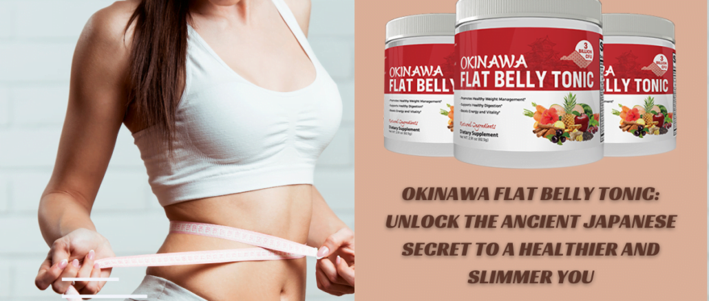 Okinawa Flat Belly Tonic: Unlock the Ancient Japanese Secret to a Healthier and Slimmer You