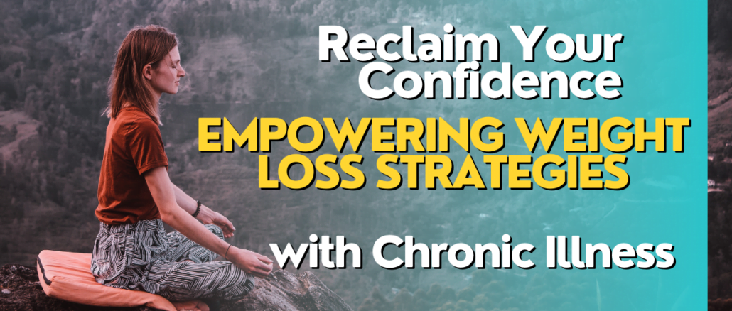 Reclaim Your Confidence: Empowering Weight Loss Strategies with Chronic Illness