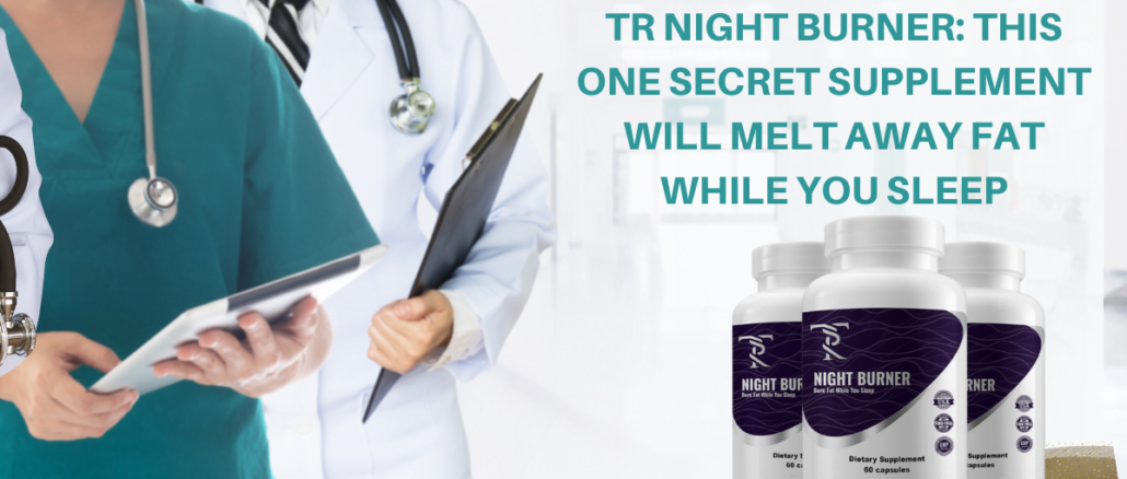 TR Night Burner: This One Secret Supplement Will Melt Away Fat While You Sleep