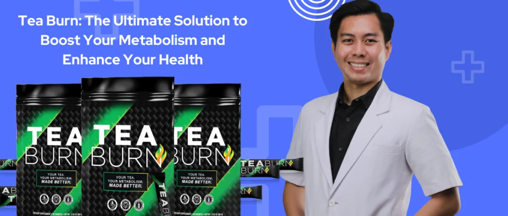 Tea Burn The Ultimate Solution to Boost Your Metabolism and Enhance Your Health
