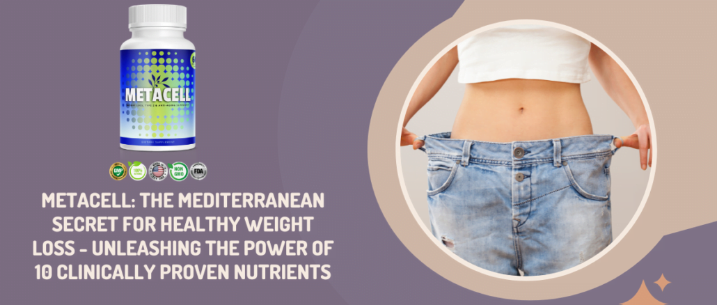 Metacell The Mediterranean Secret for Healthy Weight Loss - Unleashing the Power of 10 Clinically Proven Nutrients