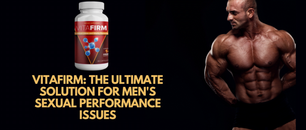 VitaFirm The Ultimate Solution for Men's Sexual Performance Issues