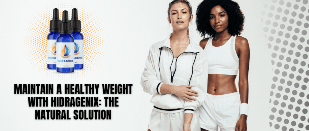 Maintain a Healthy Weight with Hidragenix The Natural Solution