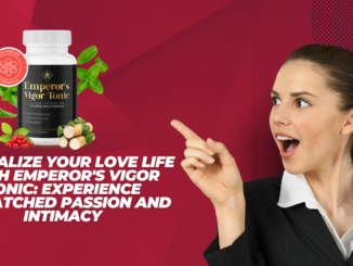 Revitalize Your Love Life with Emperor's Vigor Tonic Experience Unmatched Passion and Intimacy
