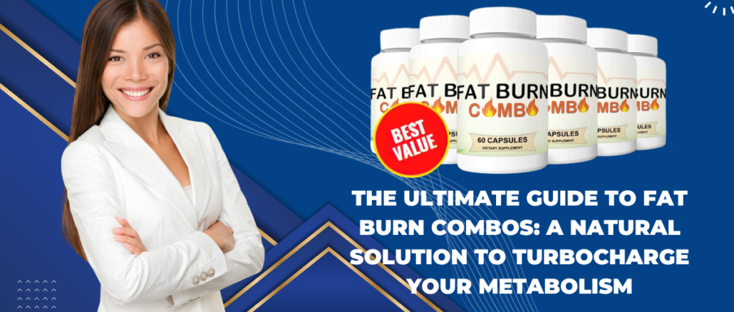 The Ultimate Guide to Fat Burn Combos A Natural Solution to Turbocharge Your Metabolism