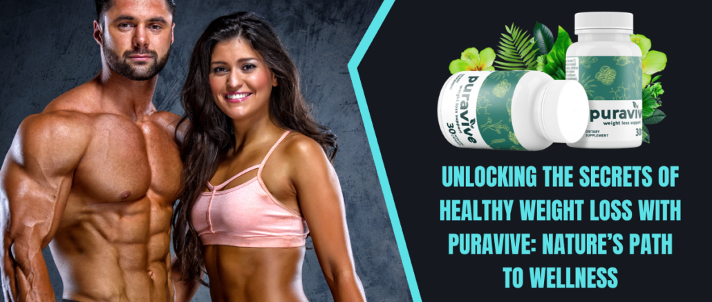 Unlocking the Secrets of Healthy Weight Loss with Puravive: Nature’s Path to Wellness
