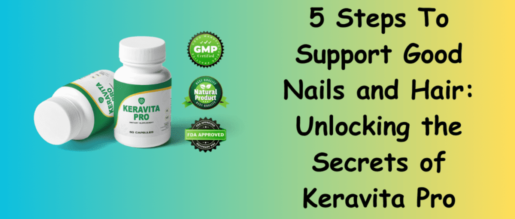 5 Steps To Support Good Nails and Hair: Unlocking the Secrets of Keravita Pro
