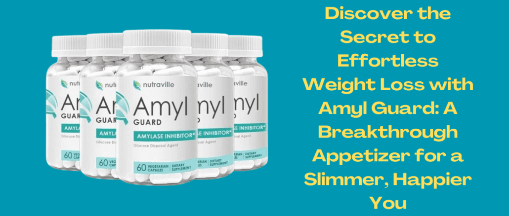 Discover the Secret to Effortless Weight Loss with Amyl Guard: A Breakthrough Appetizer for a Slimmer, Happier You