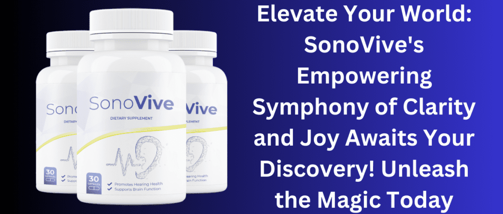 Elevate Your World: SonoVive's Empowering Symphony of Clarity and Joy Awaits Your Discovery! Unleash the Magic Today
