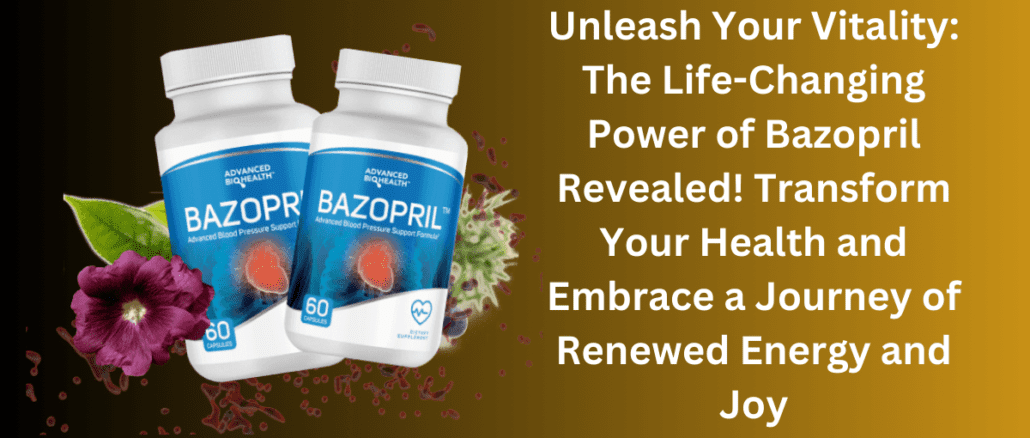 Unleash Your Vitality: The Life-Changing Power of Bazopril Revealed! Transform Your Health and Embrace a Journey of Renewed Energy and Joy