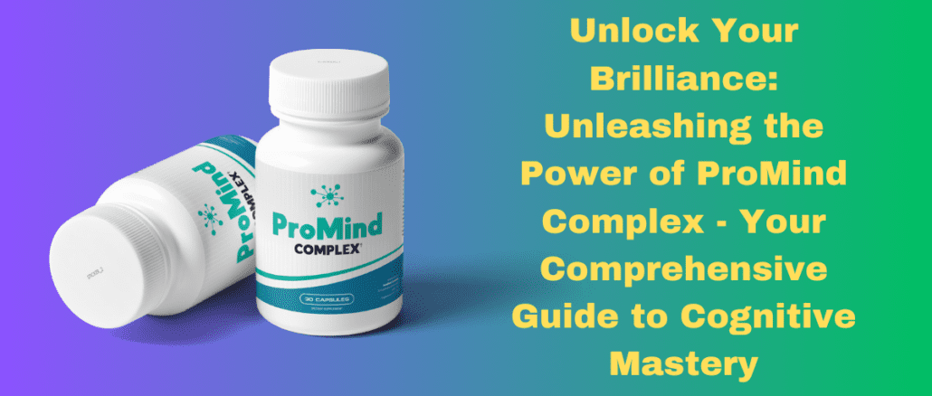 Unlock Your Brilliance: Unleashing the Power of ProMind Complex – Your Comprehensive Guide to Cognitive Mastery