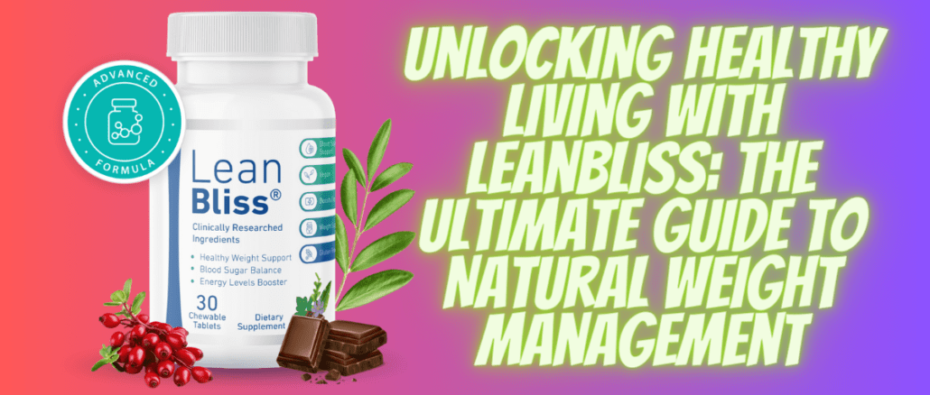 Unlocking Healthy Living with LeanBliss: The Ultimate Guide to Natural Weight Management