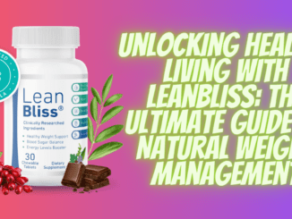 Unlocking Healthy Living with LeanBliss: The Ultimate Guide to Natural Weight Management
