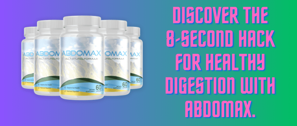 Discover the 8-Second Hack for Healthy Digestion with Abdomax.