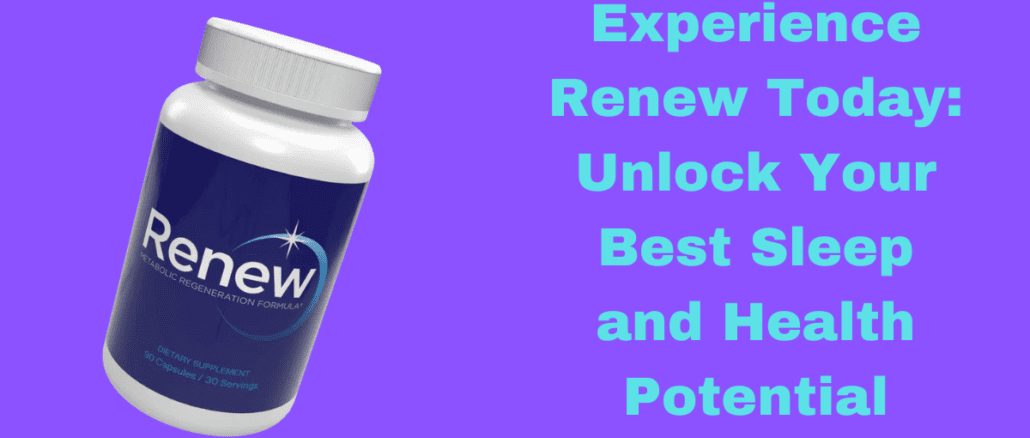 Experience Renew Today: Unlock Your Best Sleep and Health Potential