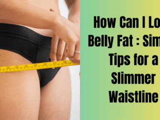 How Can I Lose Belly Fat : Simple Tips for a Slimmer Waistline