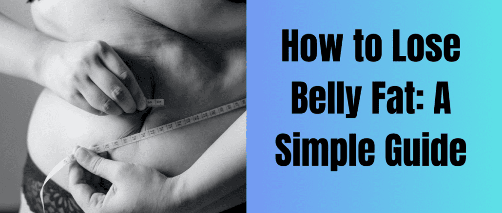 How to Lose Belly Fat: A Simple Guide