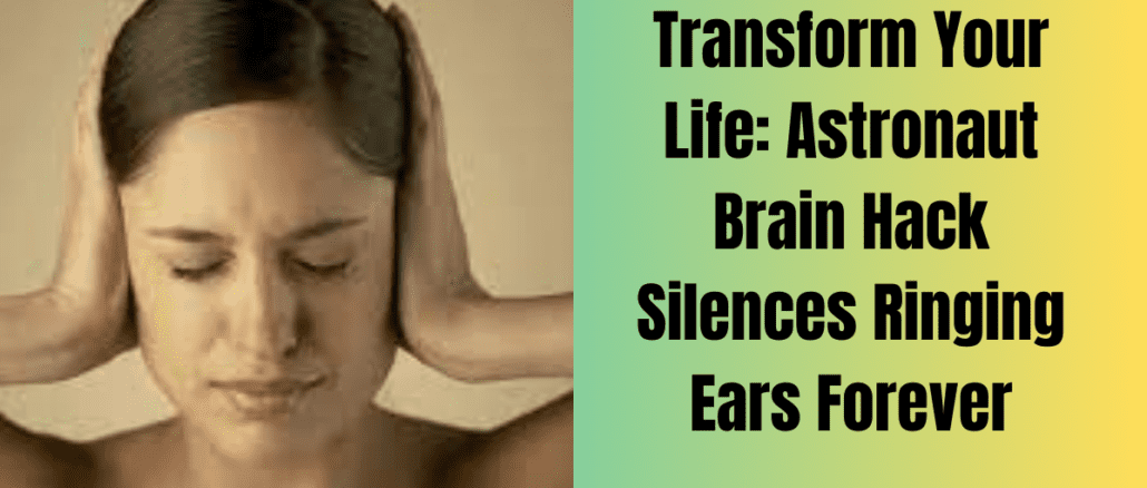 Transform Your Life: Astronaut Brain Hack Silences Ringing Ears Forever