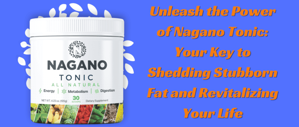 "Discover the Life-Changing Secret: Transform Your Body and Thrive with Nagano Tonic - Start Your Journey to a New You Today!"