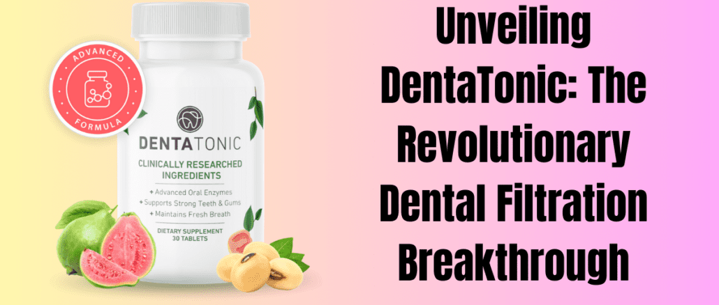 Unveiling DentaTonic: The Revolutionary Dental Filtration Breakthrough
