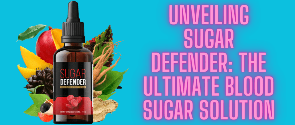 Unveiling Sugar Defender The Ultimate Blood Sugar Solution