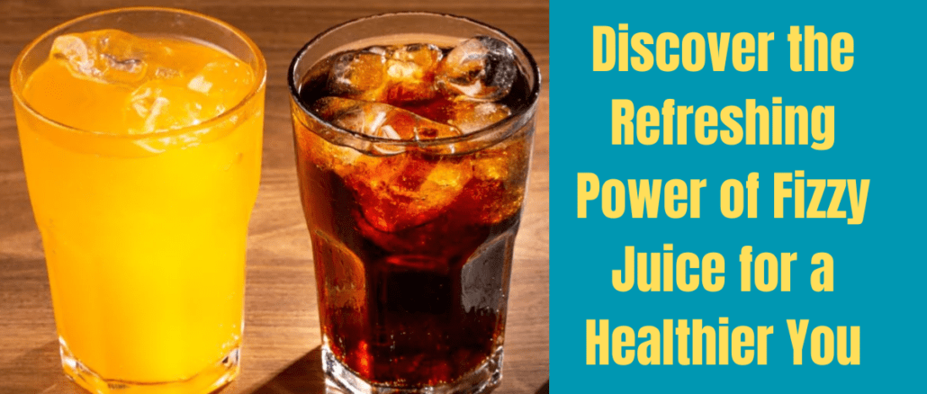 Discover the Refreshing Power of Fizzy Juice for a Healthier You
