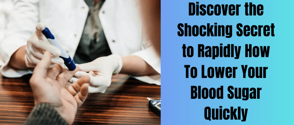 Discover the Shocking Secret to Rapidly How To Lower Your Blood Sugar Quickly