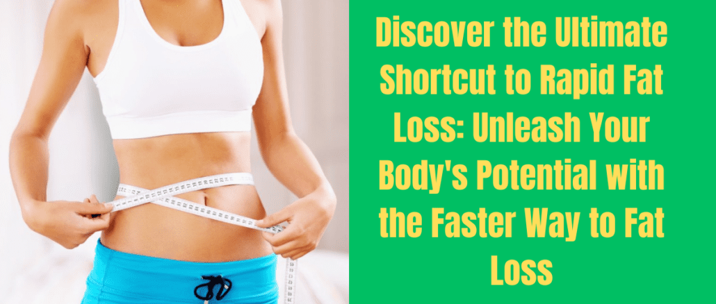 Discover the Ultimate Shortcut to Rapid Fat Loss: Unleash Your Body's Potential with the Faster Way to Fat Loss