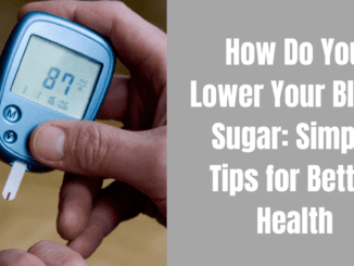 How Do You Lower Your Blood Sugar: Simple Tips for Better Health