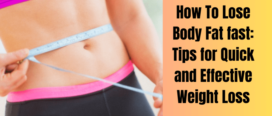 How To Lose Body Fat fast: Tips for Quick and Effective Weight Loss