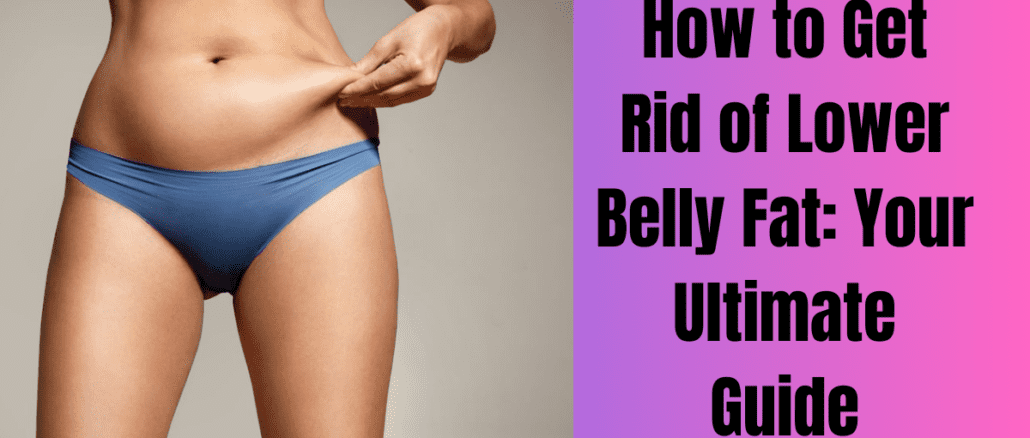 How to Get Rid of Lower Belly Fat: Your Ultimate Guide