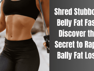 Shred Stubborn Belly Fat Fast: Discover the Secret to Rapid Bally Fat Lose