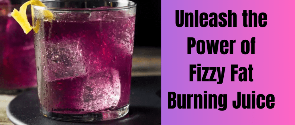 Unleash the Power of Fizzy Fat Burning Juice