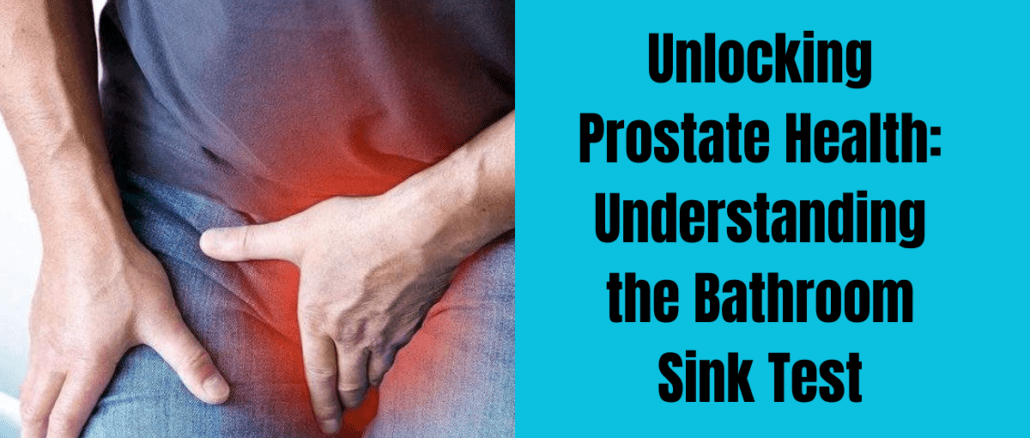 Unlocking Prostate Health: Understanding the Bathroom Sink Test