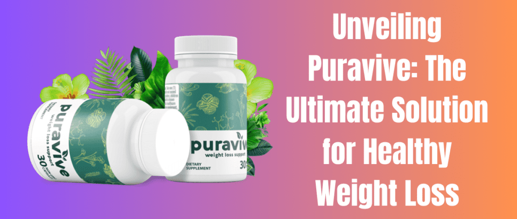Unveiling Puravive: The Ultimate Solution for Healthy Weight Loss
