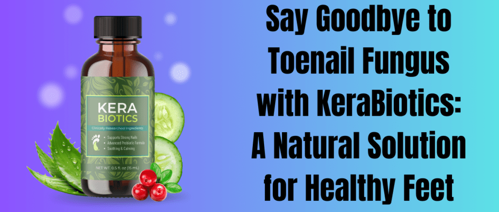 Astonishing Results: Transform Your Toenails with KeraBiotics and Regain Confidence Now