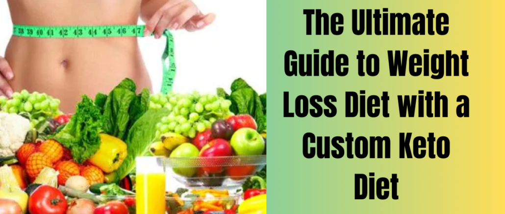 The Ultimate Guide to Weight Loss Diet with a Custom Keto Diet