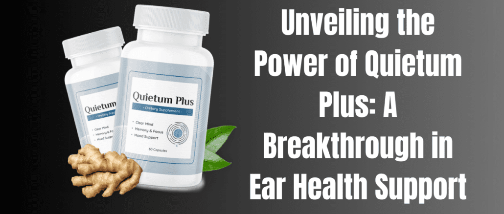 Unveiling the Power of Quietum Plus: A Breakthrough in Ear Health Support