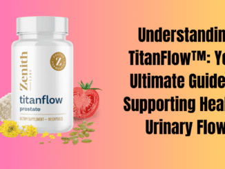 Understanding TitanFlow™: Your Ultimate Guide to Supporting Healthy Urinary Flow